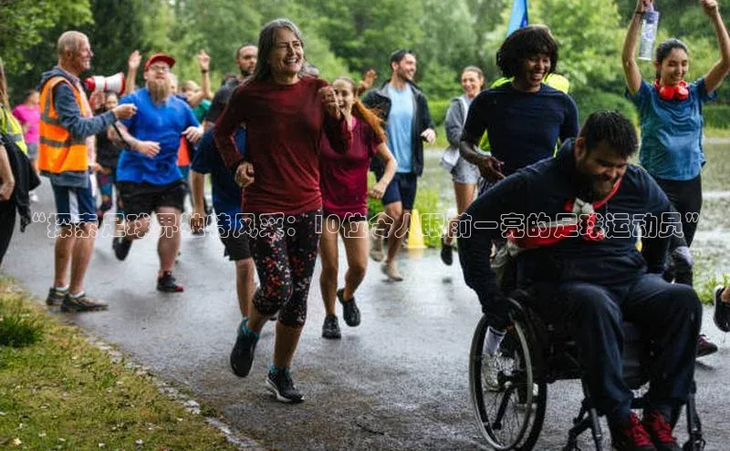 vsport体育网页普信公司“探索足球界独特风采：10位令人眼前一亮的足球运动员”