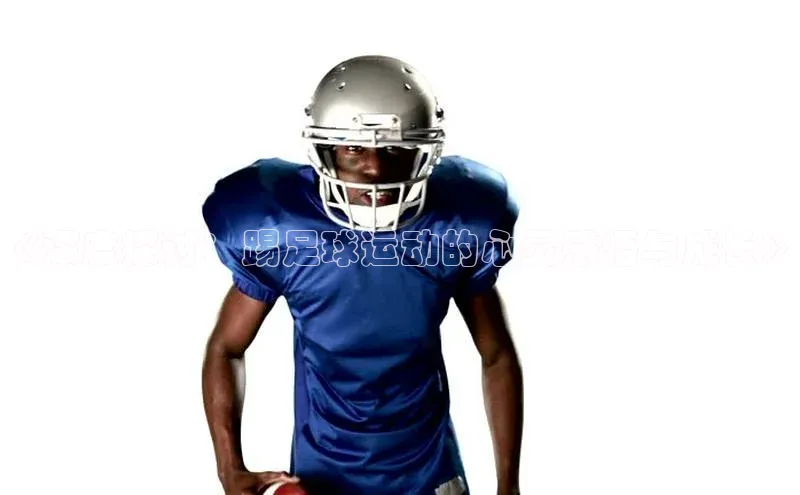 vsport体育官网一径科技《深度探讨：踢足球运动的心灵感悟与成长》