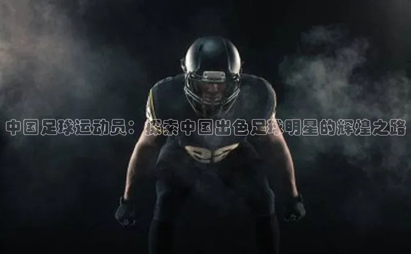 v站体育官网58同城中国足球运动员：探索中国出色足球明星的辉煌之路