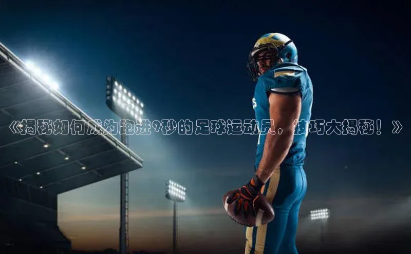 VSport - 胜利因您更精彩如流《揭秘如何成为跑进9秒的足球运动员，技巧大揭秘！》