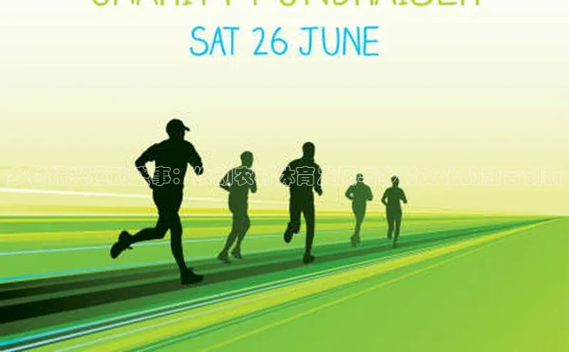 Vsport体育网页手机版华策影视乡村振兴运动盛事：推动农村体育发展与乡村文化的融合创新