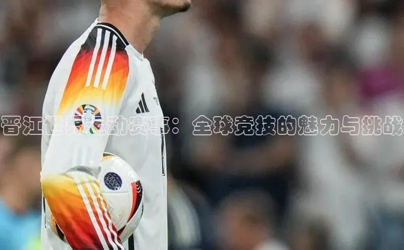 Vsport体育官方网站入口百度集团晋江世界运动赛事：全球竞技的魅力与挑战