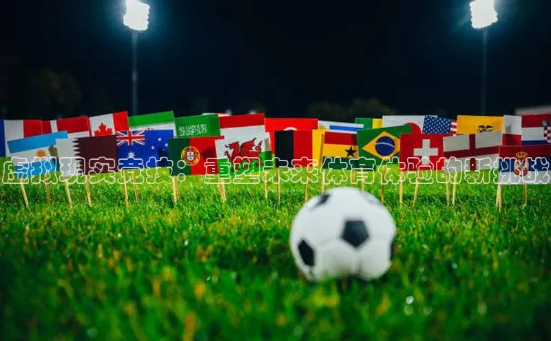 虚拟现实竞技：重塑未来体育体验的新挑战