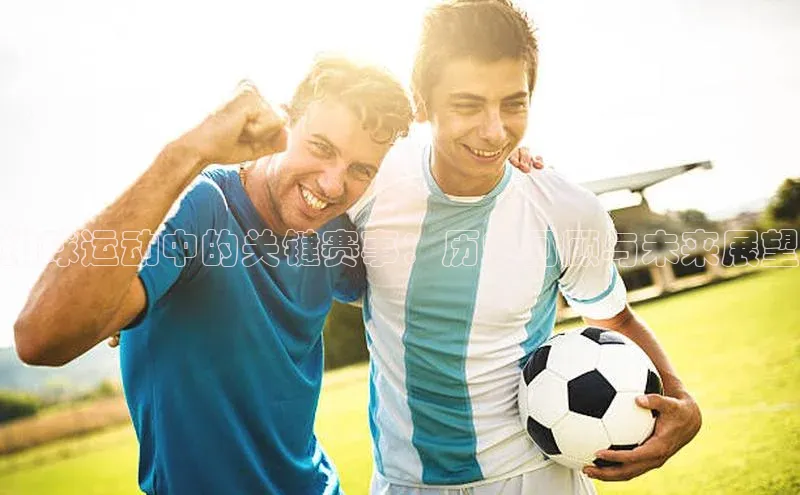 排球运动中的关键赛事：历史回顾与未来展望