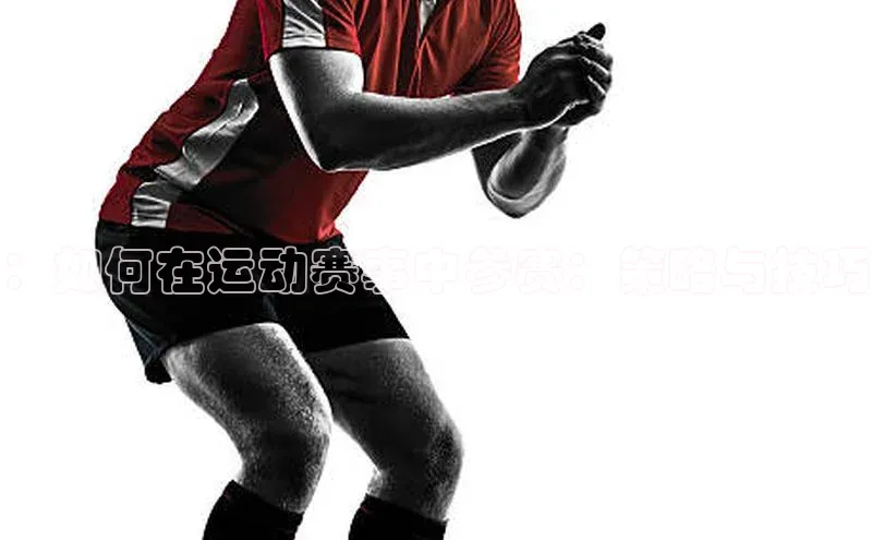 ：如何在运动赛事中参赛：策略与技巧