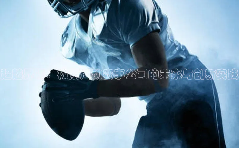 超越界限：极限运动赛事公司的未来与创新实践