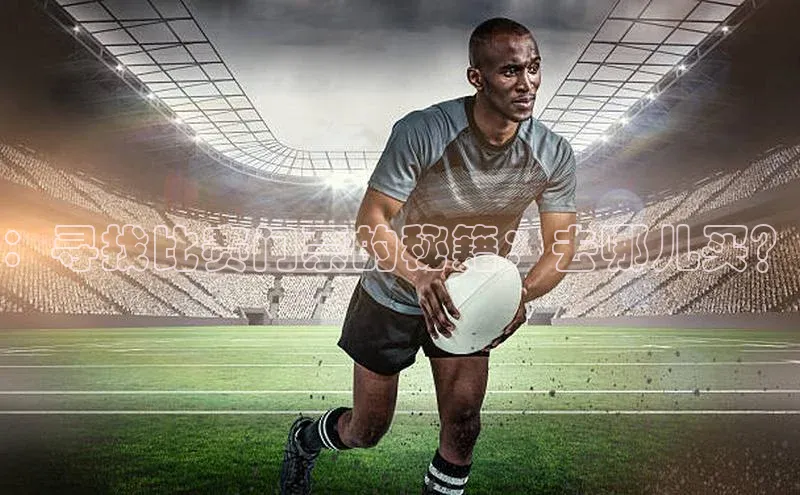 ：寻找比赛门票的秘籍：去哪儿买？